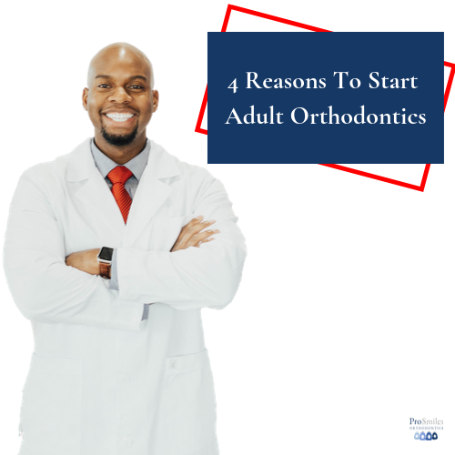 4 Reasons to Start Orthodontic Treatment As An Adult